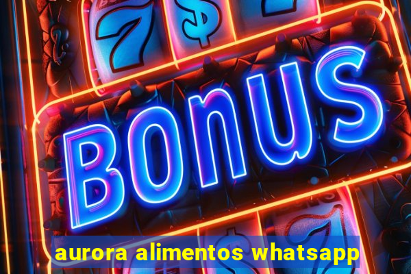 aurora alimentos whatsapp